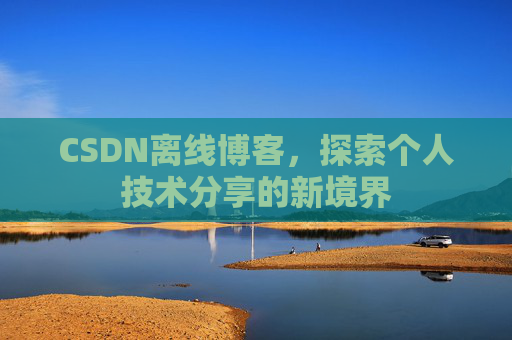 CSDN离线博客，探索个人技术分享的新境界